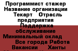 Программист-стажер › Название организации ­ Текарт › Отрасль предприятия ­ Поддержка, обслуживание › Минимальный оклад ­ 25 000 - Все города Работа » Вакансии   . Ханты-Мансийский,Когалым г.